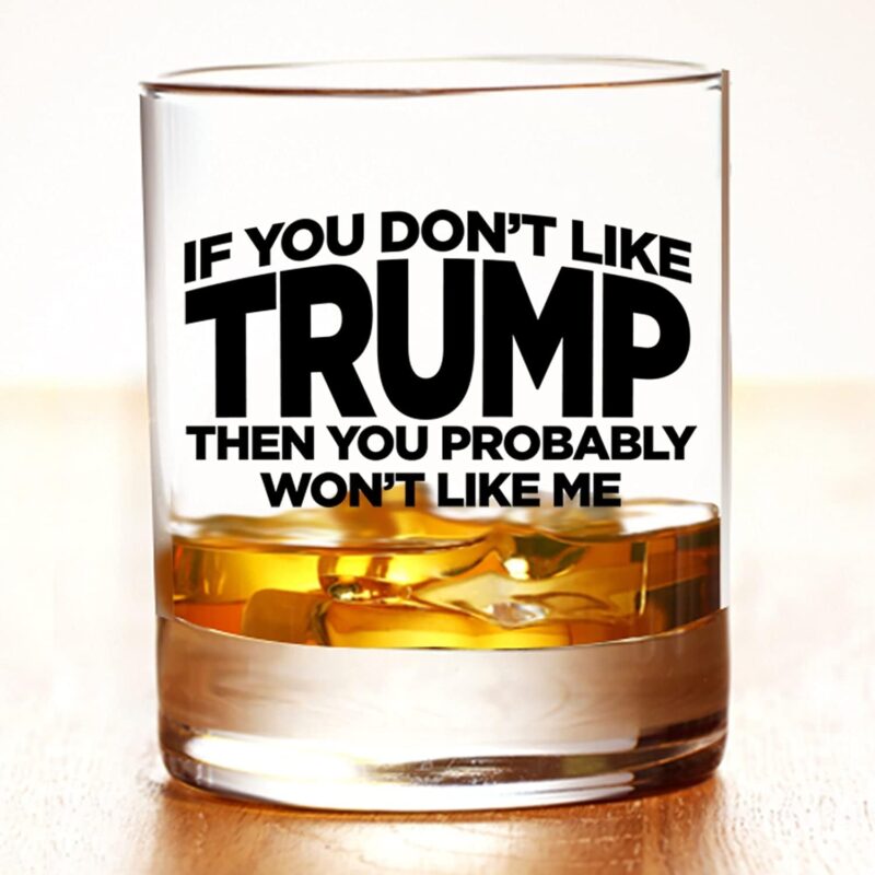 If You Don't Like Trump Then You Probably Won't Like Me | 11 oz Bourbon Whiskey Rock Glass | Trump 2024 Whiskey Tasting Glasses For Men | Gifts For Men | Made In USA - Image 5