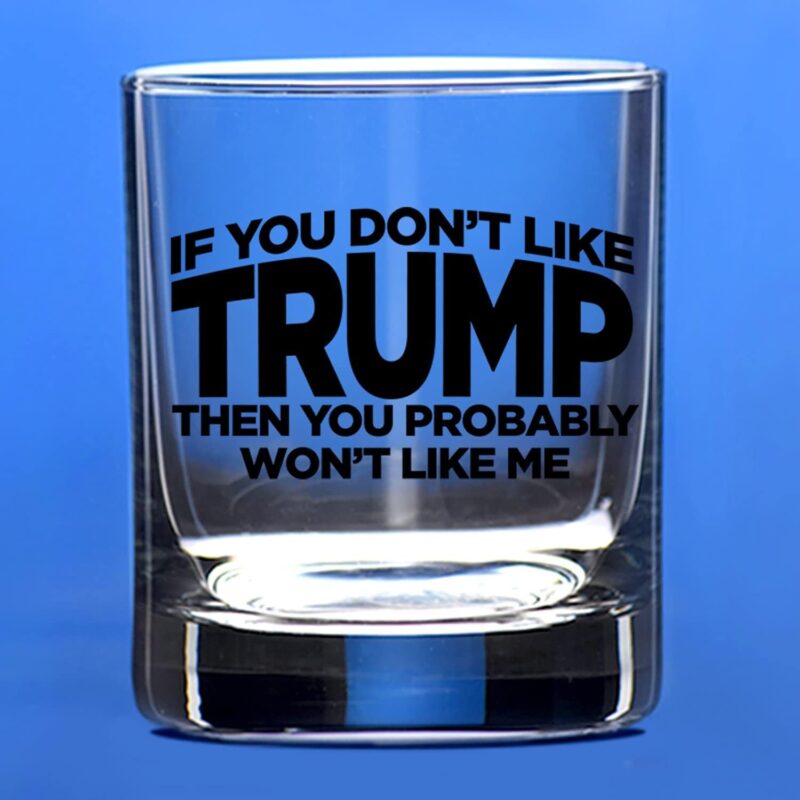 If You Don't Like Trump Then You Probably Won't Like Me | 11 oz Bourbon Whiskey Rock Glass | Trump 2024 Whiskey Tasting Glasses For Men | Gifts For Men | Made In USA - Image 4