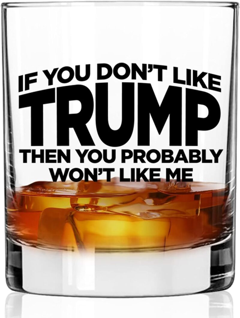 If You Don't Like Trump Then You Probably Won't Like Me | 11 oz Bourbon Whiskey Rock Glass | Trump 2024 Whiskey Tasting Glasses For Men | Gifts For Men | Made In USA