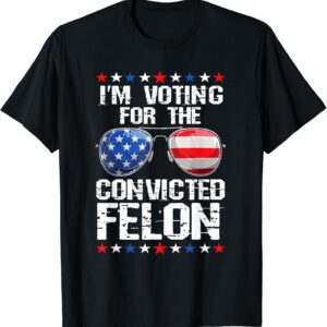 Funny Voting 2024 I'm Voting For The Convicted Felon T-Shirt