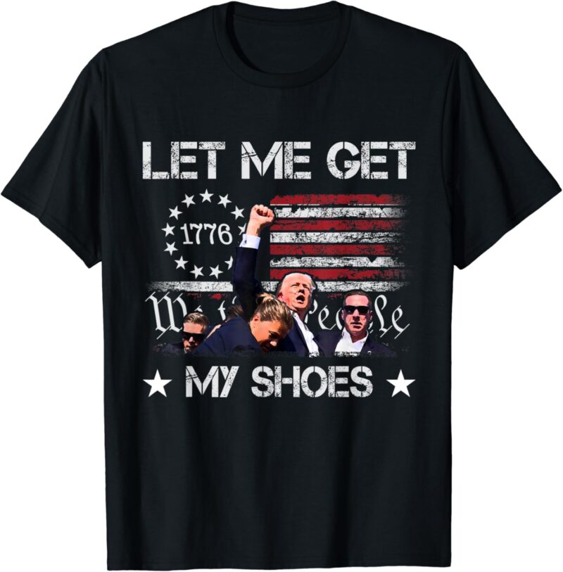 Donald Trump Let Me Get My Shoes US Flag Rally Shooting T-Shirt