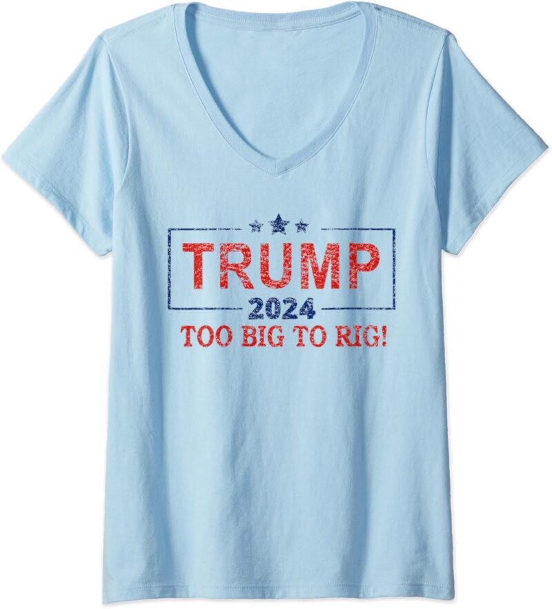 Womens Too Big to Rig Trump Saying 2024 Elections V-Neck T-Shirt