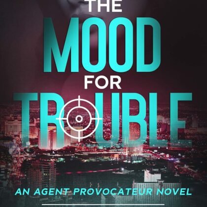 The Mood for Trouble: A Romantic CIA Thriller (Agent Provocateur Book 1)