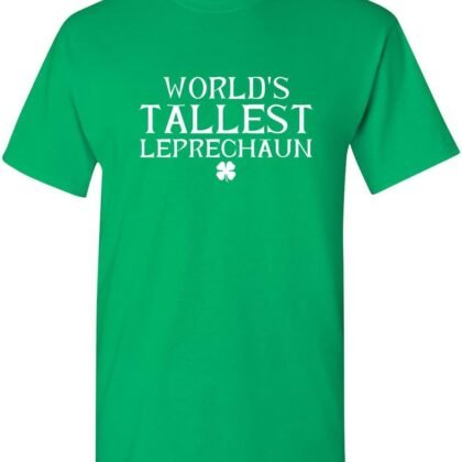 World's Tallest Leprechaun St. Patrick's Day Saint Irish Pats Sarcastic Funny T Shirt