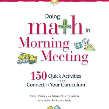 Doing Math in Morning Meeting: 150 Quick Activities That Connect to Your Curriculum (Responsive Classroom)