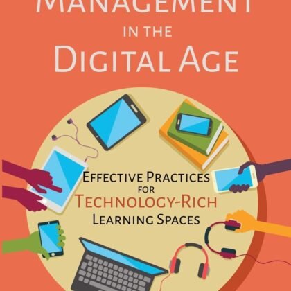 Classroom Management in the Digital Age: Effective Practices for Technology-Rich Learning Spaces