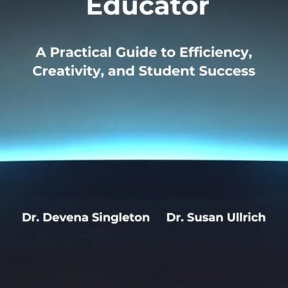 The AI-Empowered Educator: A Practical Guide to Efficiency, Creativity, and Student Success