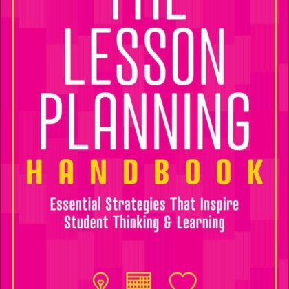 The The Lesson Planning Handbook: Essential Strategies That Inspire Student Thinking and Learning
