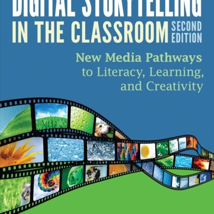 Digital Storytelling in the Classroom: New Media Pathways to Literacy, Learning, and Creativity