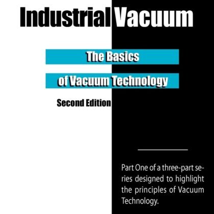 Industrial Vacuum 101 - Second Edition: The Basics of Vacuum Technology