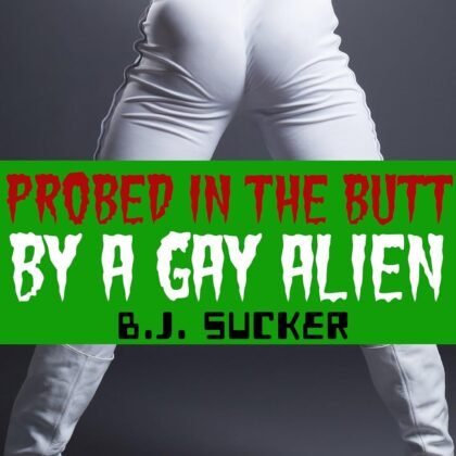 Probed In The Butt By A Gay Alien (A Paranormal Gay M/M Alien Encounter)