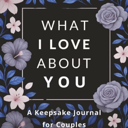 What I Love About You: A Romantic Keepsake Journal for Couples
